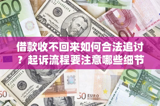 北京借款收不回来如何合法追讨？起诉流程要注意哪些细节？