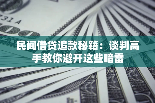 北京民间借贷追款秘籍：谈判高手教你避开这些暗雷