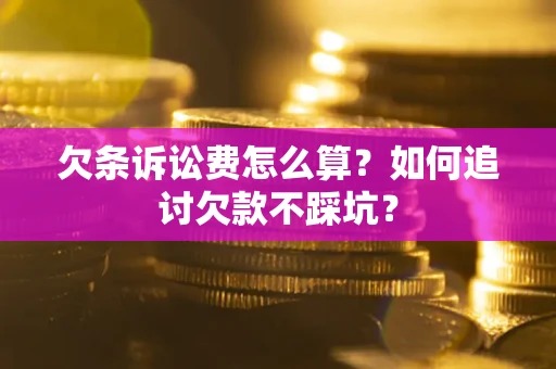 北京欠条诉讼费怎么算？如何追讨欠款不踩坑？