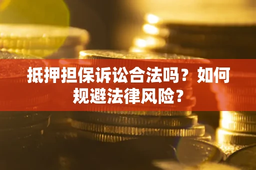 北京抵押担保诉讼合法吗？如何规避法律风险？