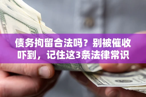北京债务拘留合法吗?别被催收吓到,记住这3条法律常识 北京债务拘留合法吗?别被催收吓到,记住这3条法律常识