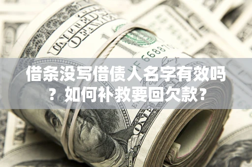 北京借条没写借债人名字有效吗？如何补救要回欠款？