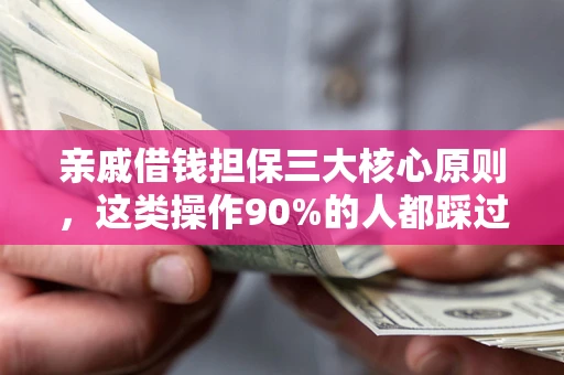 北京亲戚借钱担保三大核心原则，这类操作90%的人都踩过坑！附法院判决案例