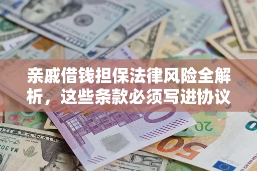 北京亲戚借钱担保法律风险全解析，这些条款必须写进协议