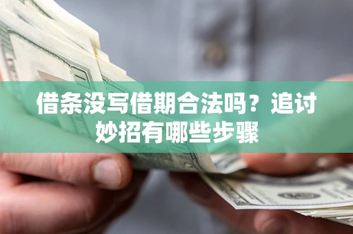 北京借条没写借期合法吗？追讨妙招有哪些步骤