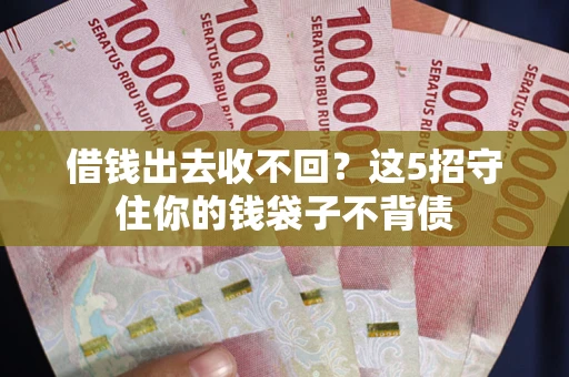 北京借钱出去收不回？这5招守住你的钱袋子不背债