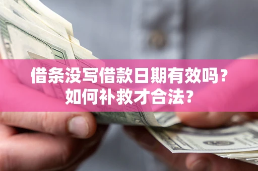 北京借条没写借款日期有效吗？如何补救才合法？