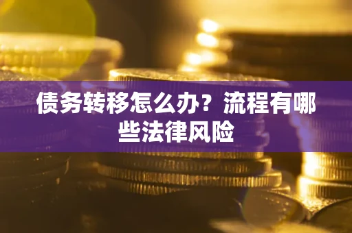 北京债务转移怎么办？流程有哪些法律风险